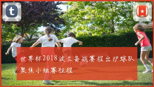 世界杯2018波兰备战赛程出炉球队聚焦小组赛征程