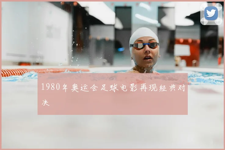 1980年奥运会足球电影再现经典对决